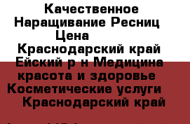 Качественное Наращивание Ресниц › Цена ­ 800 - Краснодарский край, Ейский р-н Медицина, красота и здоровье » Косметические услуги   . Краснодарский край